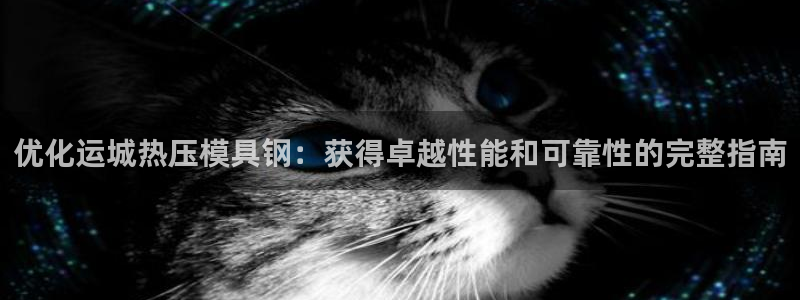 emc易倍出空款：优化运城热压模具钢：获得卓越性能和可靠