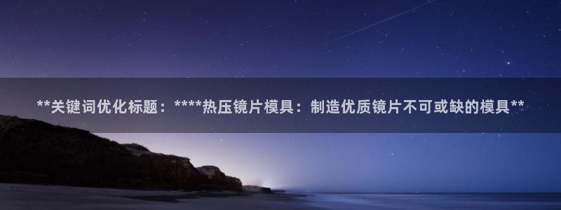 易倍emc安全吗：**关键词优化标题：****热压镜片模