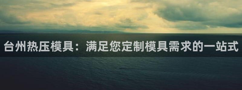易倍单词登录平台：台州热压模具：满足您定制模具需求的一站