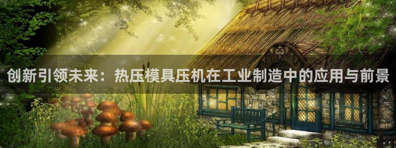 emc易倍网站是多少：创新引领未来：热压模具压机在工业制